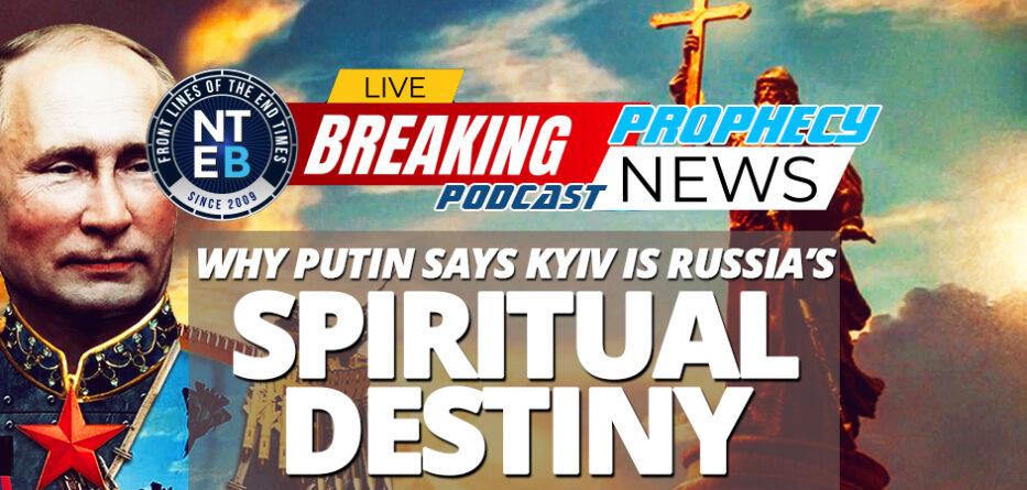 Why Putin Says Kyiv is Russia's Spiritual Destiny | Now The End Begins