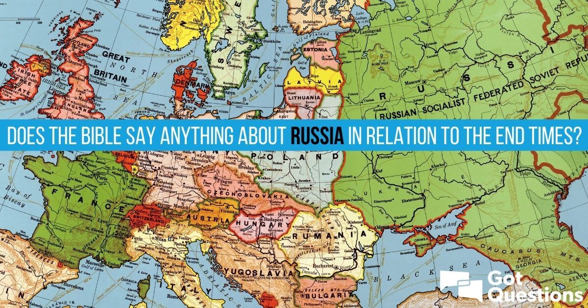 Does the Bible say anything about Russia in relation to the end times? | GotQuestions