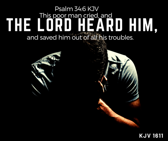 Psalms 34:6 KJV “This poor man cried, and the LORD heard him, and saved him out of all his troubles.”