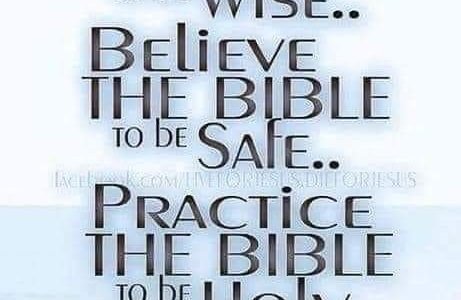 READ the Bible to be WISE… BELIEVE the Bible to be SAFE… PRACTICE the Bible to be HOLY…