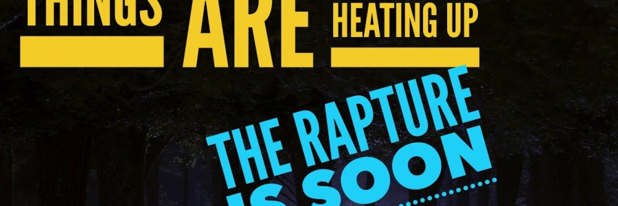 Things Are Heating Up. The Rapture is soon… | Watchman River Tom