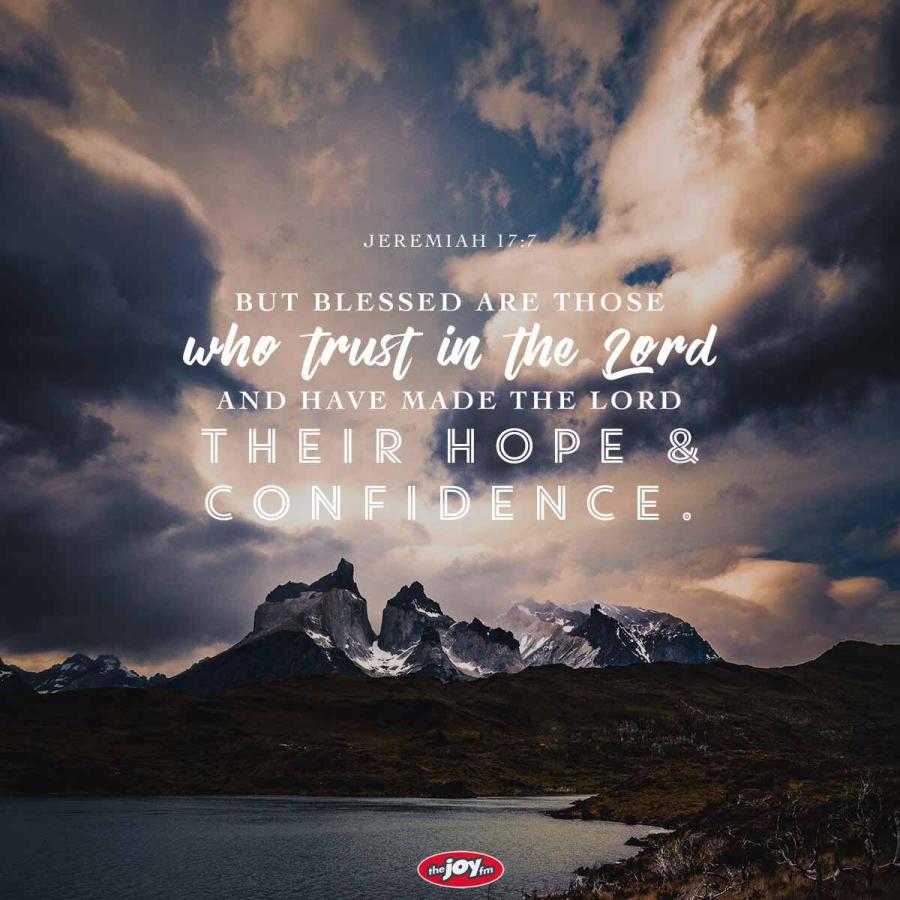 Jeremiah 17:7 NLT “But blessed are those who trust in the LORD and have made the LORD their hope and confidence.” | TheJoyFM